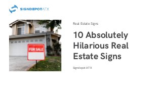 10 Absolutely
Hilarious Real
Estate Signs
Signdepot ATX
Real Estate Signs
 