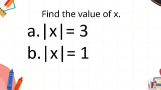 Find the value of x.
a.|x|= 3
b.|x|= 1
 