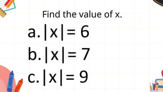 Find the value of x.
a.|x|= 6
b.|x|= 7
c.|x|= 9
 