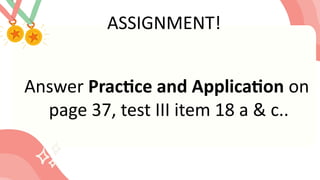 ASSIGNMENT!
Answer Practice and Application on
page 37, test III item 18 a & c..
 