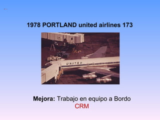 1978 PORTLAND united airlines 173   Mejora:  Trabajo en equipo a Bordo CRM 