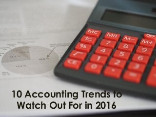 10 Accounting Trends to
Watch Out For in 2016
 