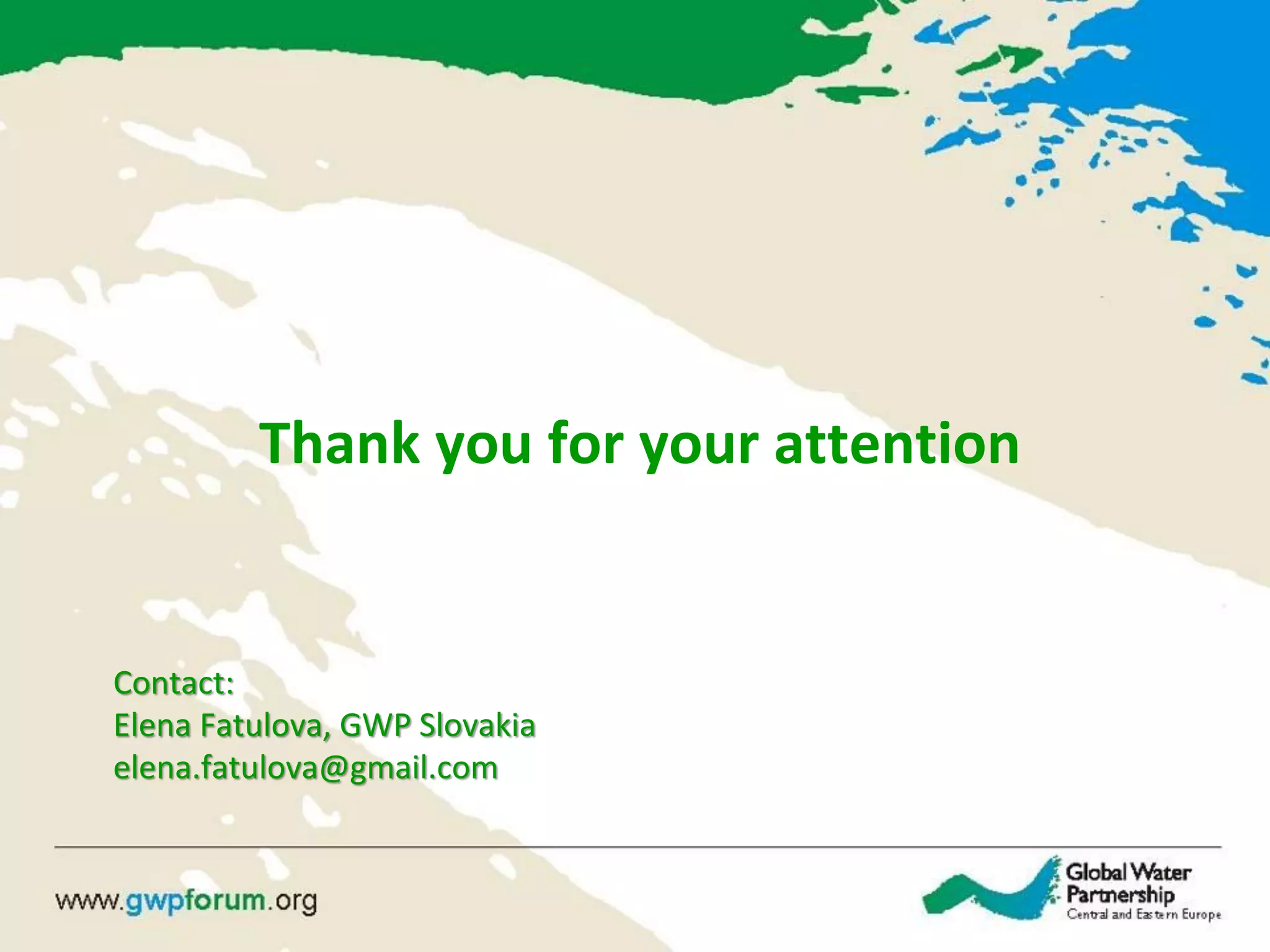 Contact:
Elena Fatulova, GWP Slovakia
elena.fatulova@gmail.com
Thank you for your attention
 