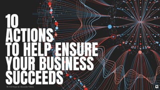 10 
ACTIONS

TO HELP ENSURE

YOUR BUSINESS

SUCCEEDSBy Gül Heper & Alexander Niléhn
 
