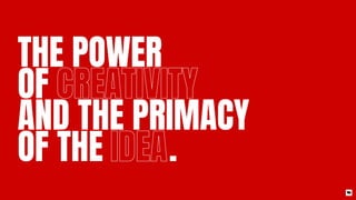 THE POWER 

OF

AND THE PRIMACY 

OF THE .
CREATIVITY
IDEA
 