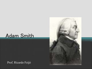 Adam Smith
Prof. Ricardo Feijó
 
