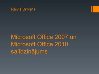Raivis Driksna




Microsoft Office 2007 un
Microsoft Office 2010
salīdzinājums
 