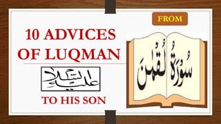 10 ADVICES
OF LUQMAN
TO HIS SON
FROM
 