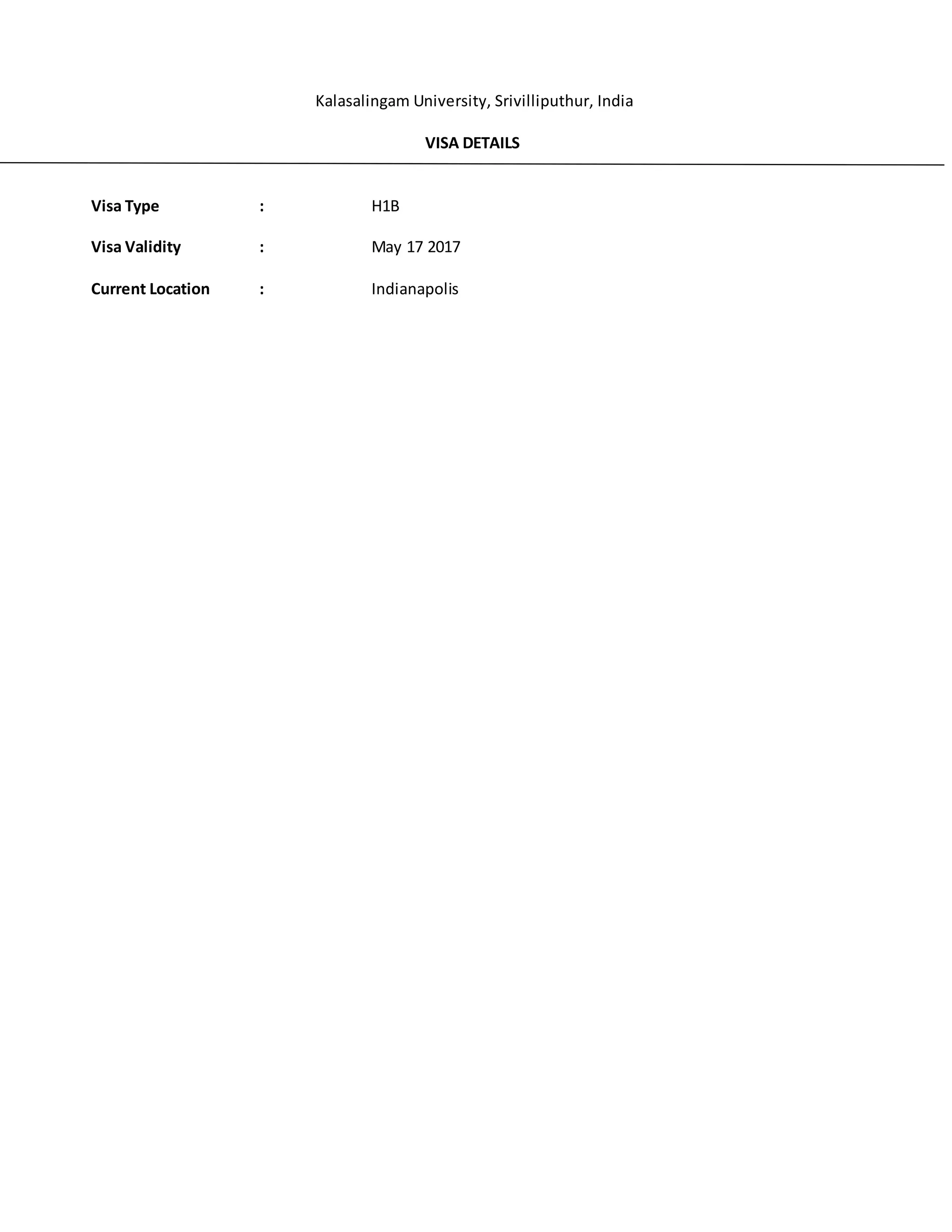 Kalasalingam University, Srivilliputhur, India
VISA DETAILS
Visa Type : H1B
Visa Validity : May 17 2017
Current Location : Indianapolis
 