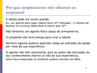 Se o ambiente é previamente conhecido: O agente não precisa aprender ou perceber, somente agir de forma correta. 