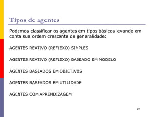 Agente bem sucedido Dividem a tarefa de calcular a função do agente em três períodos: Na fase de projeto – cálculos feitos pelo projetista. Na fase de deliberação sobre a próxima ação a ser executada – cálculos feitos pelo agente. Na fase de aprendizagem a partir de experiências – cálculos feitos pelo agente para decidir como modificar o seu comportamento. 
