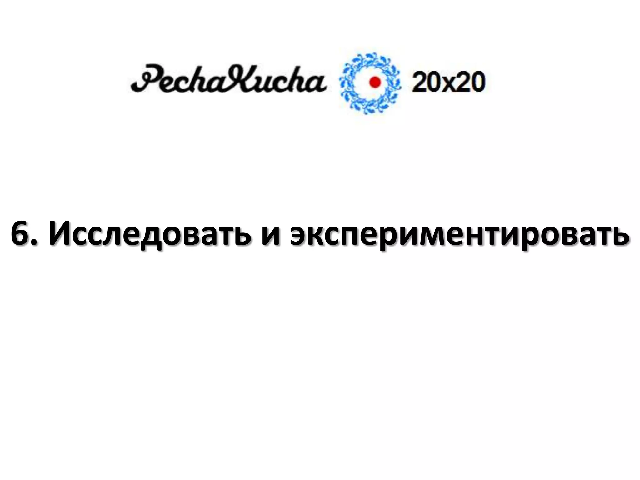 6. Исследовать и экспериментировать
 