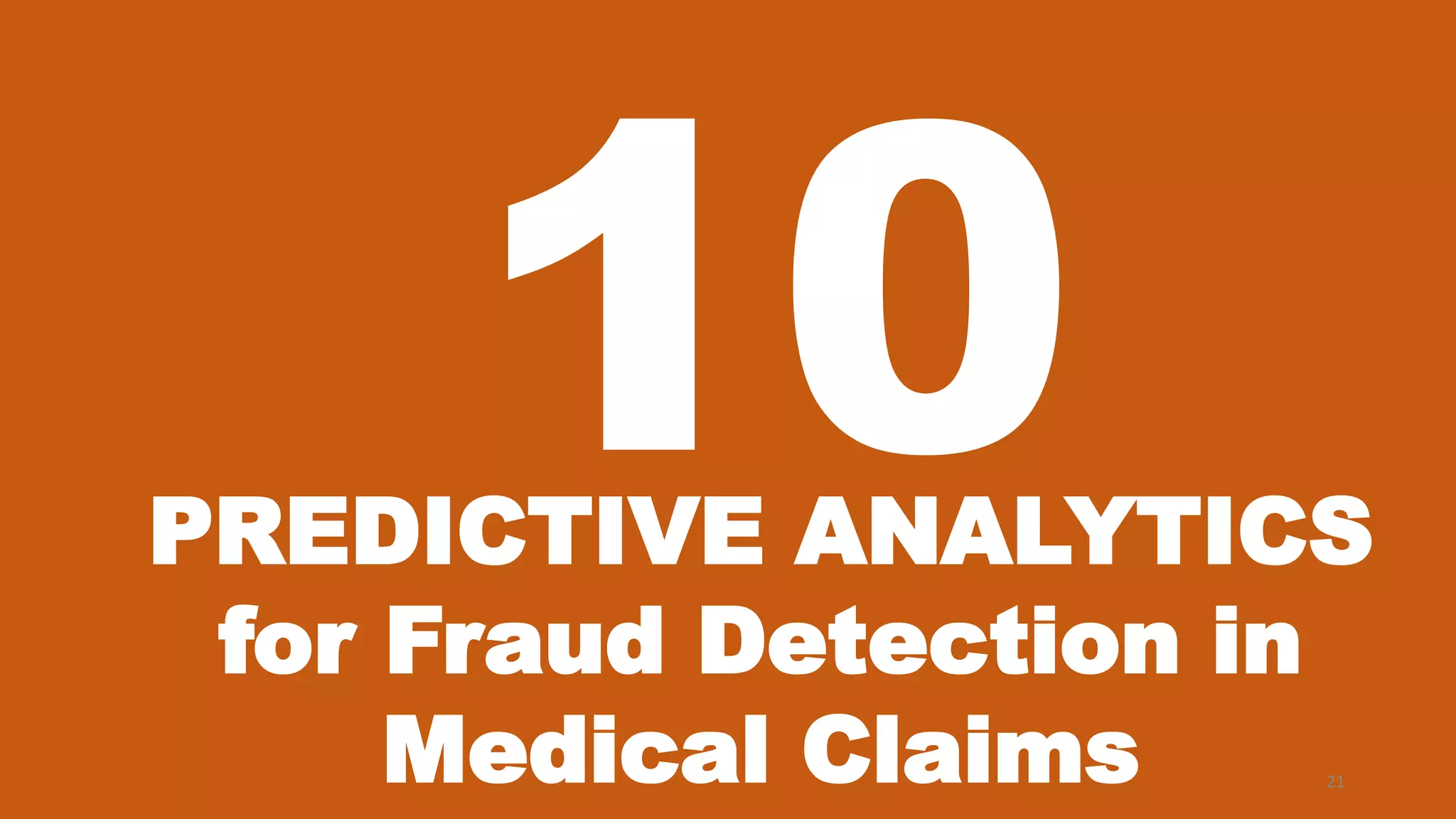 21
PREDICTIVE ANALYTICS
for Fraud Detection in
Medical Claims
 