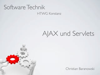 Software Technik
            HTWG Konstanz




               AJAX und Servlets



                            Christian Baranowski
 