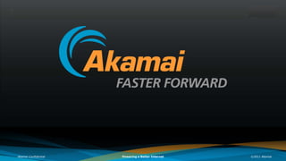Akamai Confidential ©2011 AkamaiPowering a Better Internet
 
