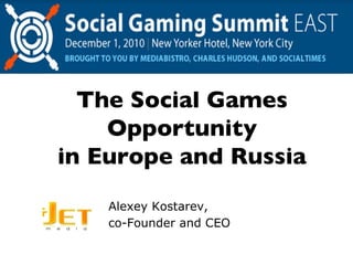 The Social Games Opportunity in Europe and Russia Alexey Kostarev, co-Founder and CEO 
