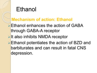 Ethanol
Mechanism of action: Ethanol
Ethanol enhances the action of GABA
through GABA-A receptor
It also inhibits NMDA r...