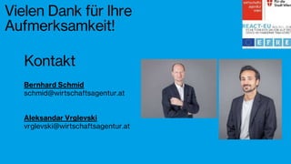 Vielen Dank für Ihre
Aufmerksamkeit!
Bernhard Schmid
schmid@wirtschaftsagentur.at
Aleksandar Vrglevski
vrglevski@wirtschaftsagentur.at
Kontakt
 