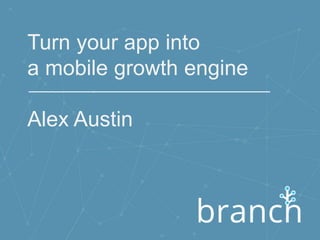 Turn your app into
a mobile growth engine
Alex Austin
 
