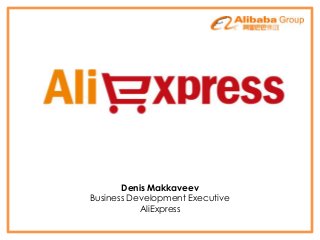 Denis Makkaveev
Business Development Executive
AliExpress
 