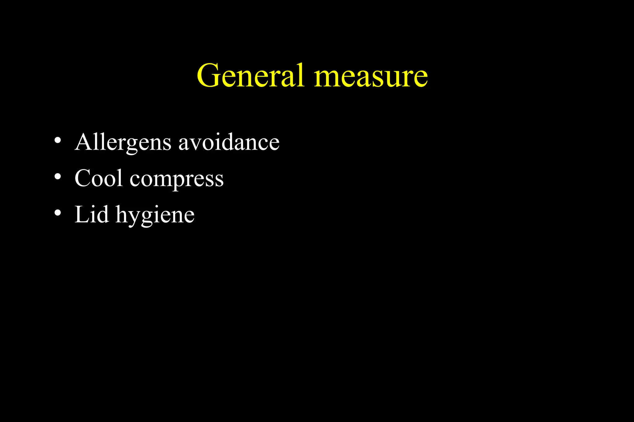 General measure
• Allergens avoidance
• Cool compress
• Lid hygiene
 