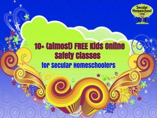 10+ (almost) FREE Kids Online
Safety Classes
for Secular Homeschoolers
 