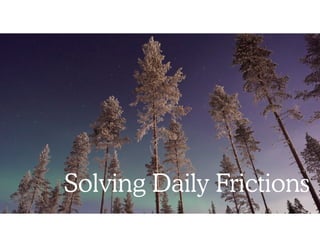 Solving Daily Frictions
 