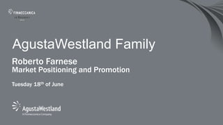 AgustaWestland Family
Roberto Farnese
Market Positioning and Promotion
Tuesday 18th of June
 