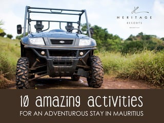 10 amazing activities
FOR AN ADVENTUROUS STAY IN MAURITIUS
 