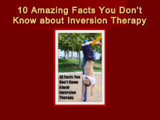 10 Amazing Facts You Don’t
Know about Inversion Therapy

 
