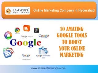 Online Marketing Company in Hyderabad
10 AMAZING
GOOGLE TOOLS
TO BOOST
YOUR ONLINE
MARKETING
www.samskritisolutions.com
 