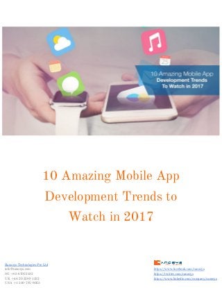  
10 Amazing Mobile App 
Development Trends to 
Watch in 2017 
Ranosys Technologies Pte Ltd             
info@ranosys.com            ​https://www.facebook.com/ranosys 
SG +65 67022132            ​https://twitter.com/ranosys 
UK +44 20 3289 1322            ​https://www.linkedin.com/company/ranosys 
USA +1 510-787-8025  
 