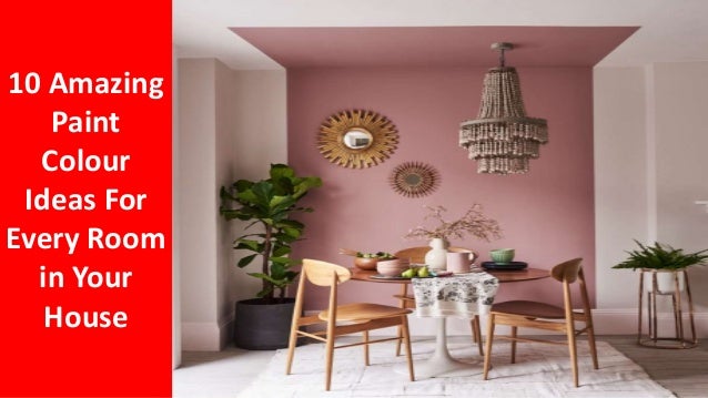 10 Amazing
Paint
Colour
Ideas For
Every Room
in Your
House
 