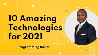 10 Amazing
Technologies
for 2021
Coach Fru Louis
Tech|Career|
Inspiration
Programming Basics
 