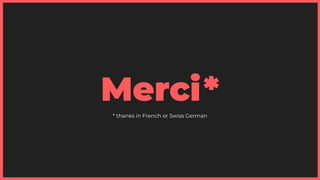 Merci*
* thanks in French or Swiss German
 