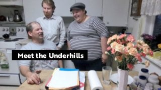 Meet the Underhills
 