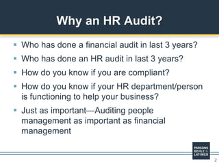 2
 Who has done a financial audit in last 3 years?
 Who has done an HR audit in last 3 years?
 How do you know if you are compliant?
 How do you know if your HR department/person
is functioning to help your business?
 Just as important—Auditing people
management as important as financial
management
Why an HR Audit?
 
