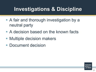 31
 A fair and thorough investigation by a
neutral party
 A decision based on the known facts
 Multiple decision makers
 Document decision
Investigations & Discipline
 