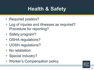 35
 Required posters?
 Log of injuries and illnesses as required?
Procedure for reporting?
 Safety program?
 OSHA regulations?
 UOSH regulations?
 No retaliation
 Special industry?
 Worker’s Compensation policy
Health & Safety
 