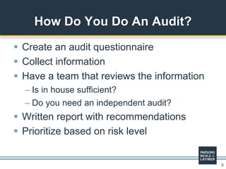 8
 Create an audit questionnaire
 Collect information
 Have a team that reviews the information
– Is in house sufficient?
– Do you need an independent audit?
 Written report with recommendations
 Prioritize based on risk level
How Do You Do An Audit?
 