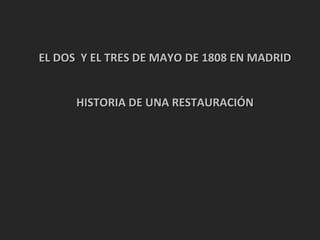 EL DOS  Y EL TRES DE MAYO DE 1808 EN MADRID HISTORIA DE UNA RESTAURACIÓN 