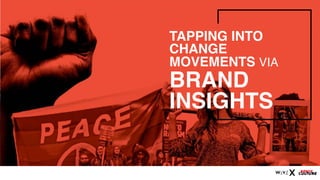 TAPPING INTO
CHANGE
MOVEMENTS VIA  
BRAND
INSIGHTS
 