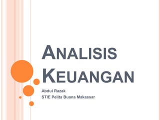 ANALISIS
KEUANGAN
Abdul Razak
STIE Pelita Buana Makassar
 