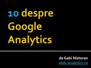 10 despreGoogle Analytics de Gabi Nistoran web-analytics.ro 