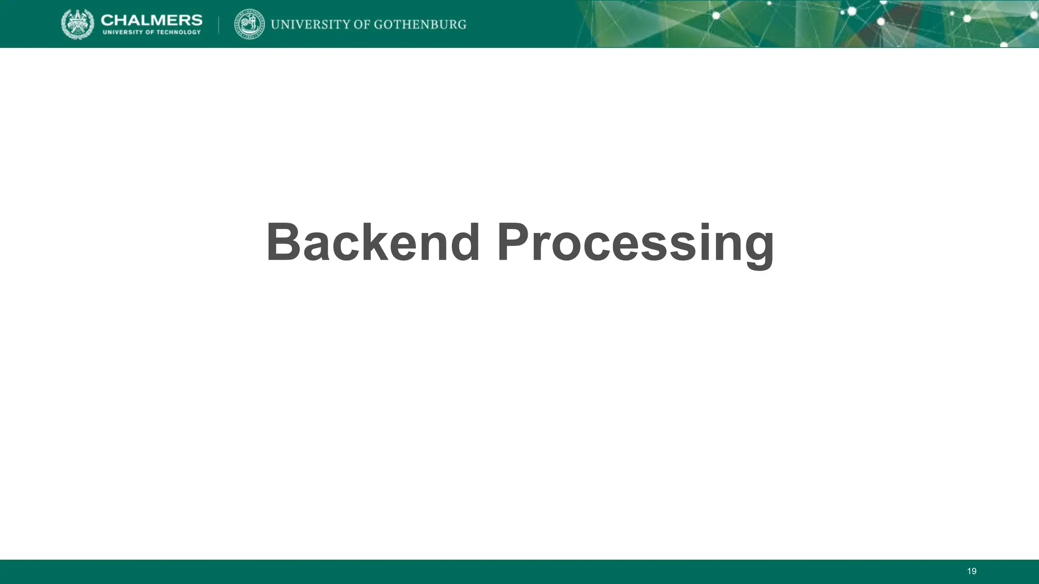 19
Backend Processing
 