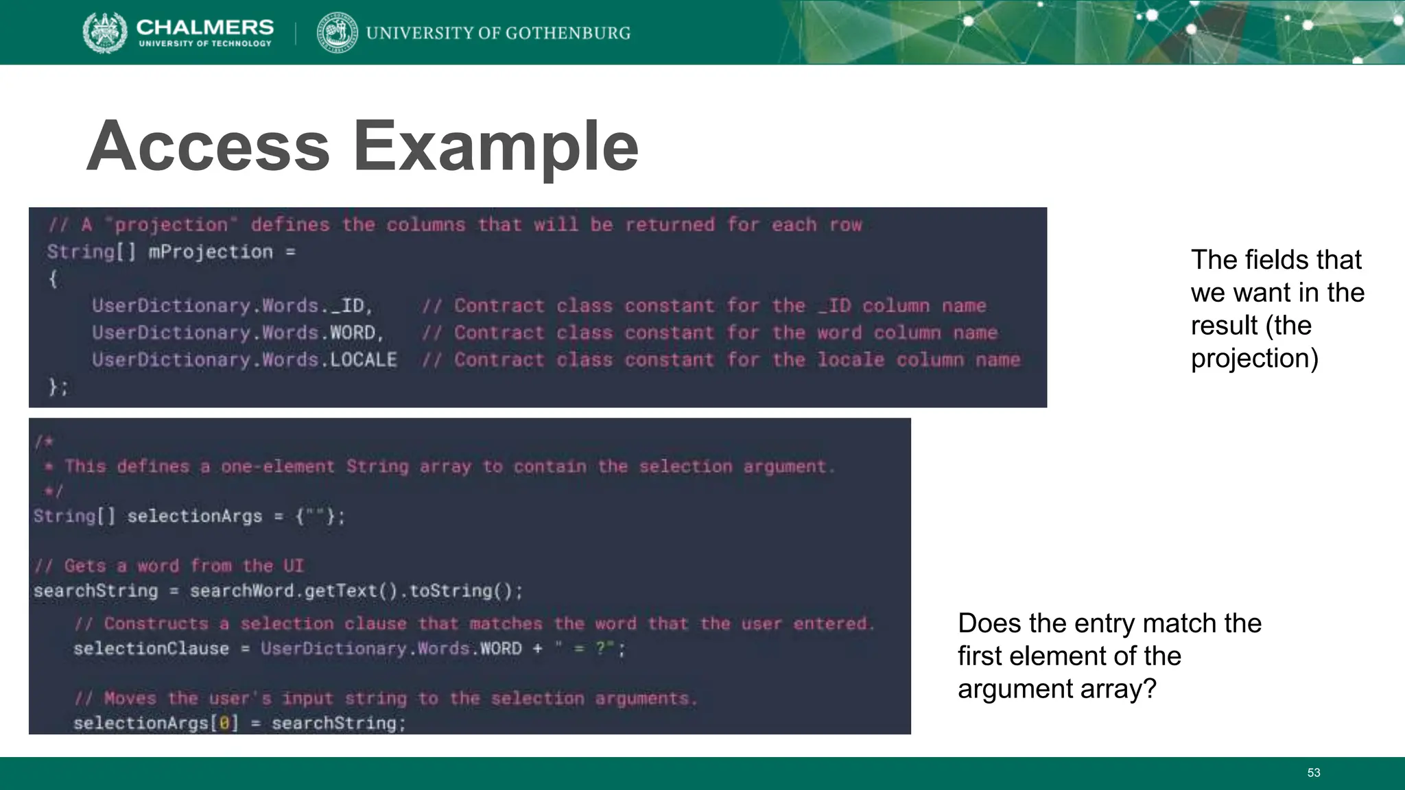 53
Access Example
The fields that
we want in the
result (the
projection)
Does the entry match the
first element of the
argument array?
 