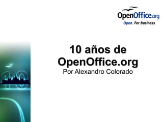 10 años de OpenOffice.org Por Alexandro Colorado 