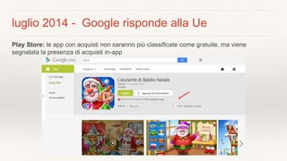 luglio 2014 - Google risponde alla Ue
Play Store: le app con acquisti non saranno più classificate come gratuite, ma viene...