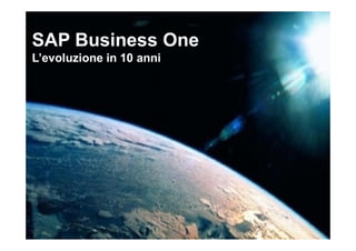 SAP Business One
L’evoluzione in 10 anni
 