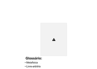 pai de Calvin para este formar o
caráter?
3. Tendo em conta as afirmações que
Calvin o faz, será que ele considera os
seres humanos livres? Tendo em
conta, as aprendizagens adquiridas,
concordas ou discordas com ele?
Porquê?
Glossário:
• Metafisica
• Livre-arbítrio
 